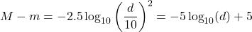 \begin{equation*} M - m  = -2.5\log_{10}\left(\frac{d}{10}\right)^2 = -5 \log_{10}(d) + 5 \end{equation*}